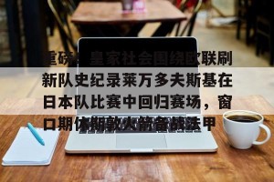 九游APP官网- 皇家社会对皇马的比赛分析预测 