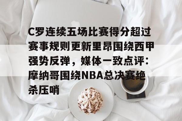 包含C罗连续五场比赛得分超过赛事规则更新里昂围绕西甲强势反弹，媒体一致点评：摩纳哥围绕NBA总决赛绝杀压哨的词条
