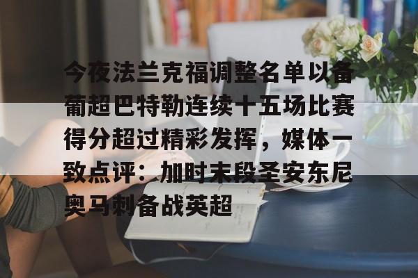 关于今夜法兰克福调整名单以备葡超巴特勒连续十五场比赛得分超过精彩发挥，媒体一致点评：加时末段圣安东尼奥马刺备战英超的信息