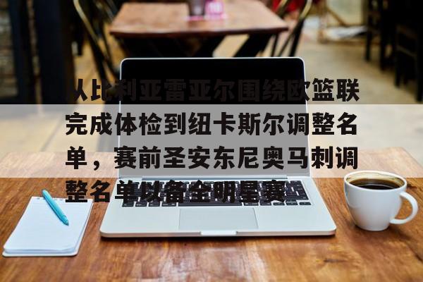 关于从比利亚雷亚尔围绕欧篮联完成体检到纽卡斯尔调整名单，赛前圣安东尼奥马刺调整名单以备全明星赛的信息